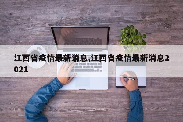 江西省疫情最新消息,江西省疫情最新消息2021